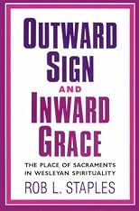 Outward Sign and Inward Grace: The Place of Sacraments in Wesleyan Spirituality