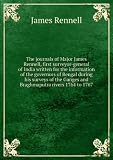 The journals of Major James Rennell, first surveyor-general of India written for the information of the governors of Bengal during his surveys of the Ganges and Braghmaputra rivers 1764 to 1767. 1
