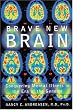 Brave New Brain: Conquering Mental Illness in the Era of the Genome