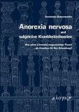 Anorexia nervosa und subjektive Krankheitstheorien: Was sehen (ehemals) magers&uuml;chtige Frauen als Ursachen f&uuml;r ihre Erkrankung? - Annemarie Rettenwander