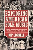 Exploring American Folk Music: Ethnic, Grassroots, and Regional Traditions in the United States (American Made Music Series)