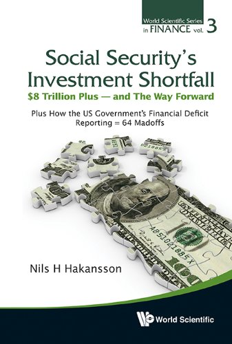 Social Security's Investment Shortfall: $8 Trillion Plus - and The Way Forward:Plus How the US Government's Financial Deficit Reporting = 64 Madoffs: 3 (World Scientific Series in Finance)