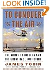 To Conquer the Air : The Wright Brothers and the Great Race for Flight