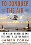 To Conquer the Air: The Wright Brothers and the Great Race for Flight