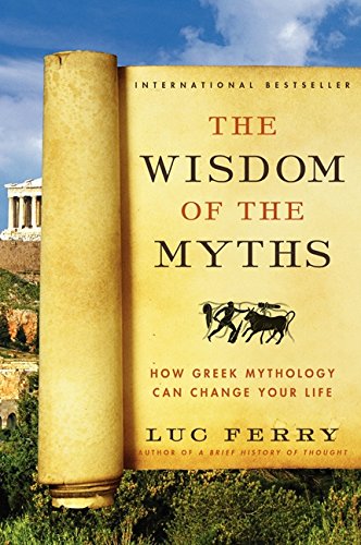 the wisdom of the myths how greek mythology can change your life learning to live