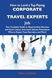 How to Land a Top-Paying Corporate travel experts Job: Your Complete Guide to Opportunities, Resumes and Cover Letters, Interviews, Salaries, Promotions, What to Expect From Recruiters and More