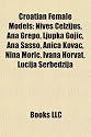 Croatian Female Models: Nives Celzijus, Ana Grepo, Ljupka Goji, Ana Sasso, Anica Kova, Nina Mori, Ivana Horvat, Lucija Erbed Ija