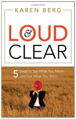 Loud & Clear: 5 Steps to Say What You Mean and Get What You Want