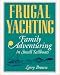 Frugal Yachting: Family Adventuring in Small Sailboats