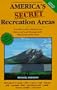 America's Secret Recreation Areas: Your Recreation Guide to the Bureau of Land Management's Forgotten Wild Lands of the West