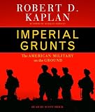 Imperial Grunts: The American Military on the Ground Robert D. Kaplan