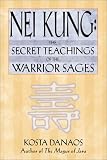 Nei Kung: The Secret Teachings of the Warrior Sages