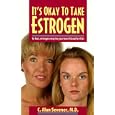 It's Okay to Take Estrogen: In Fact, Estrogen May Be Your Best Friend for Life!