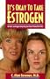 It's Okay to Take Estrogen: In Fact, Estrogen May Be Your Best Friend for Life!