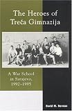 The Heroes of Treca Gimnazija: A War School in Sarajevo, 1992-1995