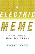 Electric Meme, The: A New Theory of How We Think and Communicate