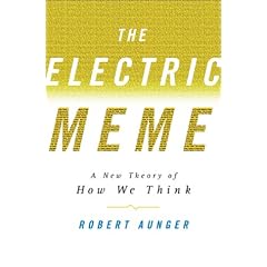 Electric Meme, The: A New Theory of How We Think and Communicate