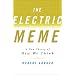 Electric Meme, The: A New Theory of How We Think and Communicate