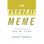 Electric Meme, The: A New Theory of How We Think and Communicate