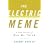 Electric Meme, The: A New Theory of How We Think and Communicate