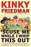 Scuse Me While I Whip This Out : Reflections on Country Singers, Presidents, and Other Troublemakers