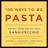 100 Ways to Be Pasta: Perfect Pasta Recipes from Gangivecchio