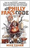 The Philly Fans Code: The 50 Toughest, Craziest, Most Legendary Philadelphia Athletes of the Last 50 Years