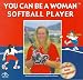 You Can Be a Woman Softball Player