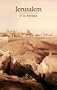 Jerusalem: The Holy City in the Eyes of Chroniclers, Visitors, Pilgrims, and Prophets from the Days of Abraham to the Beginnings of Modern Times