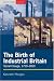 The Birth of Industrial Britain: Social Change, 1750-1850