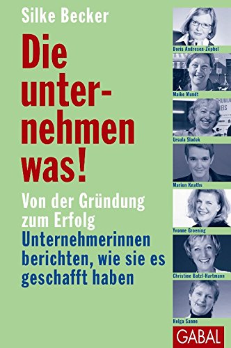 Die unternehmen was!: Von der Gründung zum Erfolg. Unternehmerinnen berichten, wie sie es geschafft haben (Dein Business) (German Edition)