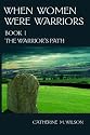 When Women Were Warriors Book I: The Warrior's Path