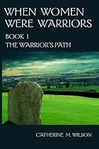 When Women Were Warriors Book I: The Warrior's Path