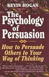 The Psychology of Persuasion: How to Persuade Others to Your Way of Thinking