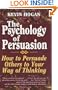 The Psychology of Persuasion: How To Persuade Others To Your Way Of Thinking