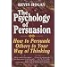 The Psychology of Persuasion: How to Persuade Others to Your Way of Thinking