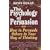 The Psychology of Persuasion: How to Persuade Others to Your Way of Thinking