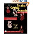 Creating Christmas Ornaments from Polymer Clay: 10 Original Designs With Step-By-Step Instructions (A Schiffer Book for... by Bridget C. Albano and Jeffrey B. Snyder