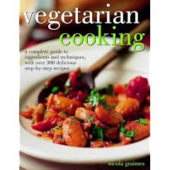 Vegetarian Cooking: A Complete Guide to Ingredients and Techniques with Over 300 Delicious Step-By-Step Recipes