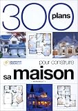 300 plans pour construire votre maison