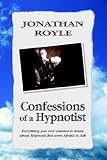 Confessions of A Hypnotist: Everything you ever wanted to know about Hypnosis But were Afraid to Ask