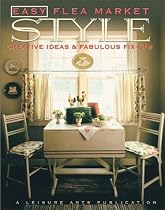 Easy Flea Market Style: Creative Ideas & Fabulous Fix-Ups