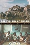 The Memory of Trade: Modernity's Entanglements on an Eastern Indonesian Island