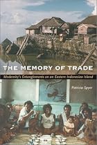 The Memory of Trade: Modernity's Entanglements on an Eastern Indonesian Island