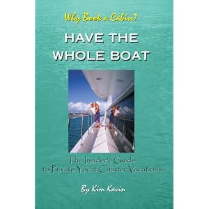 Have The Whole Boat: The Insider's Guide to Private Yacht Charter Vacations by Kim Kavin