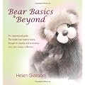 Bear Basics & Beyond: An Inspirational Guide. The Teddy Bear Making Basics, Through to Creating and Promoting Your Own Unique Collection.