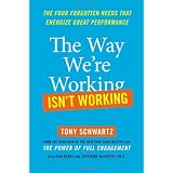 The Way We're Working Isn't Working: The Four Forgotten Needs That Energize Great Performanceby Tony Schwartz