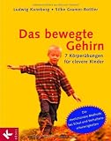 Das bewegte Gehirn: 7 K&ouml;rper&uuml;bungen f&uuml;r clevere Kinder - Ein Ratgeber bei Lern- und Verhaltensschwierigkeiten.: 7 K&ouml;rper&uuml;bungen f&uuml;r clevere Kinder - Mit .. - bei Schul- und Verhaltensschwierigkeiten - Ludwig Koneberg, Silke Gramer-Rottler