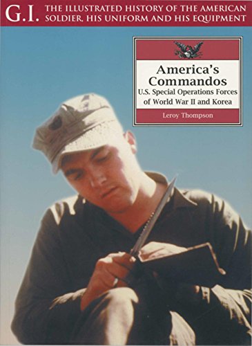 America's Commandos: U.S. Special Operations Forces of World War II and Korea (G.I.: The Illustrated History of the American Soldier, His Uniform & His Equipment)