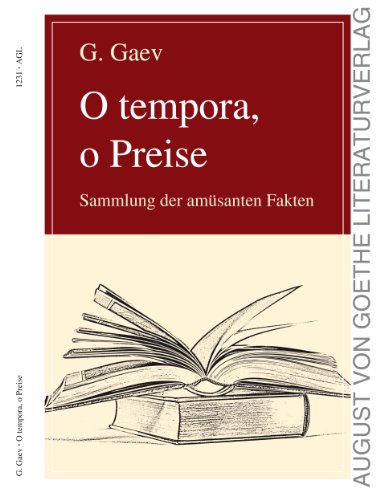 O tempora, o Preise: Sammlung der amüsanten Fakten (August von Goethe Literaturverlag 1231) (German Edition)